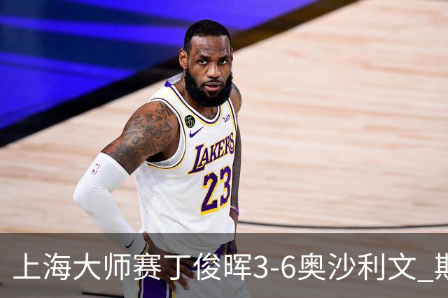 上海大师赛丁俊晖3-6奥沙利文 斯佳辉2-6特鲁姆普