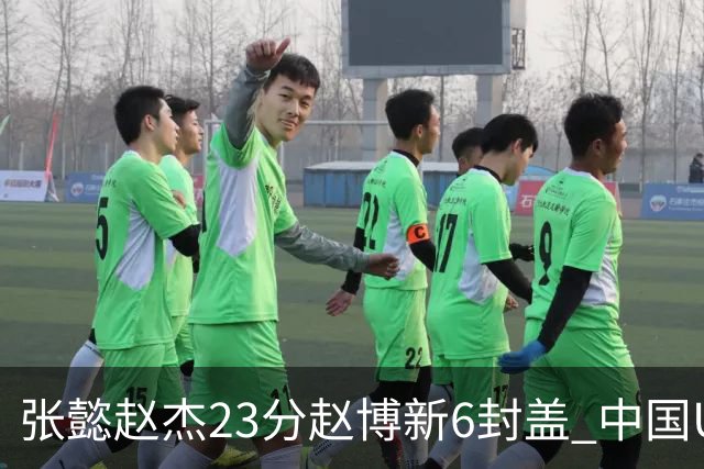 张懿赵杰23分赵博新6封盖 中国U17男篮世界杯开门红