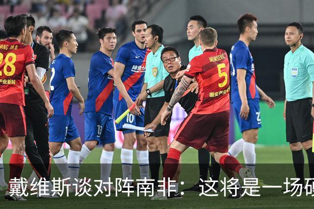 戴维斯谈对阵南非：这将是一场硬仗，我们必须提升强度掌控局势