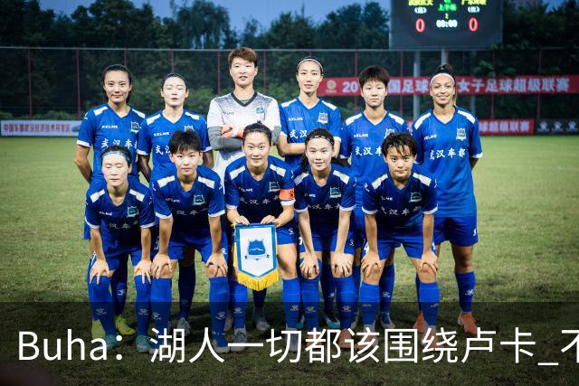 Buha：湖人一切都该围绕卢卡 不过他和詹姆斯都处于赢在当下局面